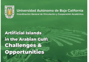 Conferencia 'Artificial Islands in the Arabian Gulf: Challenges & Opportunities', Universidad Autónoma de Baja California